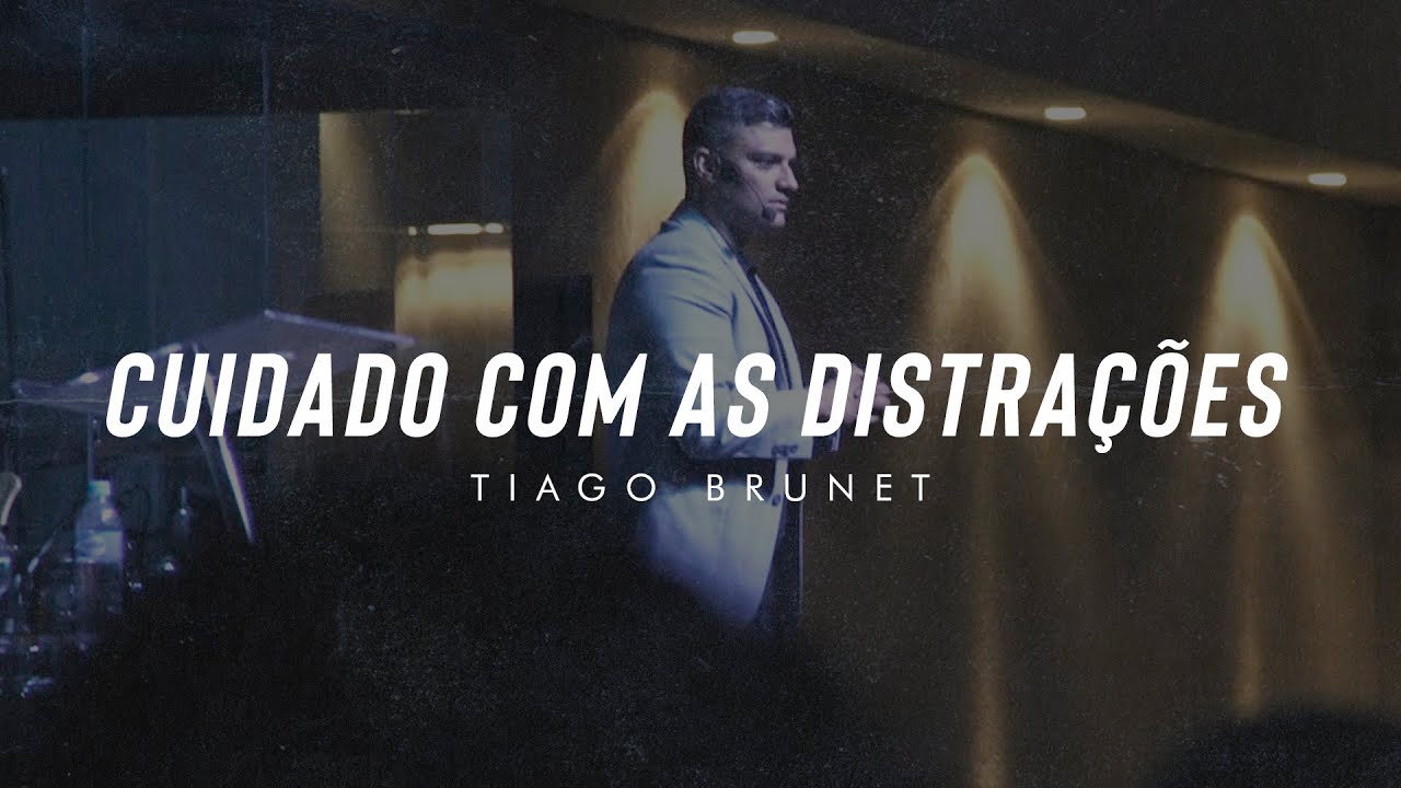 [MENSAGEM] Tiago Brunet | Cuidado com as distrações