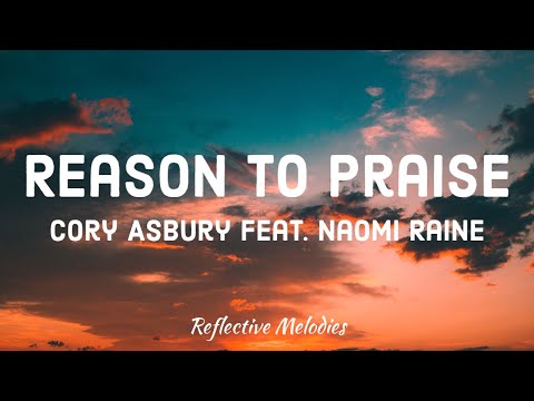 Cory Asbury  - Reason To Praise (Lyrics) feat. Naomi Raine