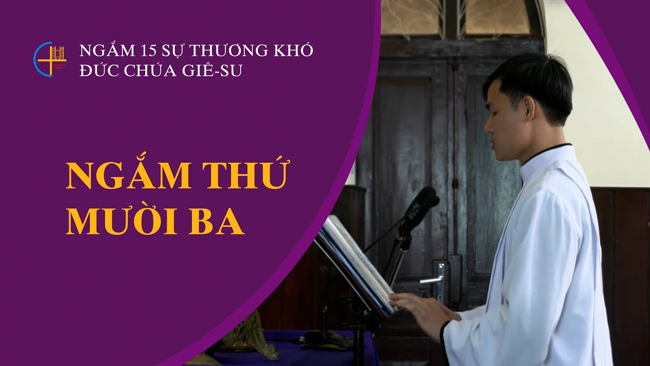 Ngắm thứ mười ba || Ngắm 15 sự thương khó Đức Chúa Giê-su
