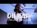 Dilbar - (slowed+Reverb) song | midnight chill music | dilbar dilbar lofi song