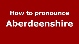 How to pronounce Aberdeenshire