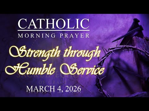  🌅 STRENGTH THROUGH HUMBLE SERVICE | Catholic Morning Prayer | March 4, 2026 | @SacredEchoesofGrace