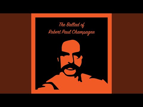 The Ballad of Robert Paul Champagne