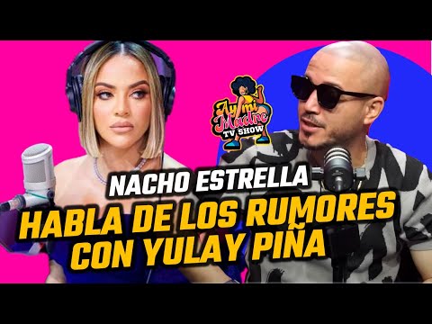 NACHO ESTRELLA HABLA SOBRE LOS RUMORES CON YULAY PIÑA !