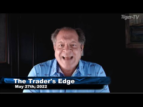 May 27th, The Trader's Edge with Steve Rhodes on TFNN - 2022