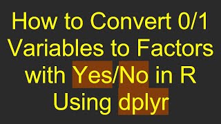 Download the video "How to Convert 0/1 Variables to Factors with Yes/No in R Using dplyr"