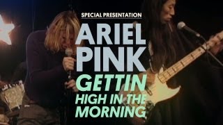 Ariel Pink&#39;s Haunted Graffiti - Gettin&#39; High in the Morning - Special Presentation