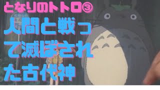 【となりのトトロ③】トトロは人間とかつて戦って滅ぼされた古代神の生き残り