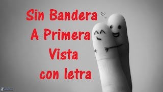 Sin Bandera   A Primera Vista con letra ♫ Videos Lyrics HD ♫