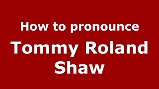 How to pronounce Tommy Roland Shaw