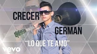 Crecer Germán - Lo Que Te Amo (Lyric Video)