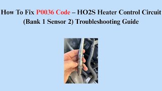 How To Fix P0036 Code – HO2S Heater Control Circuit (Bank 1 Sensor 2) Troubleshooting Guide