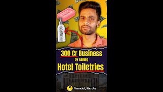 300 Cr business by selling SOAPS to 5-star HOTELS