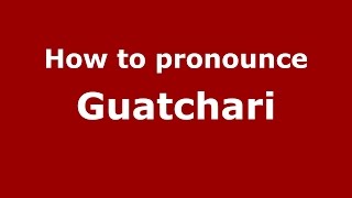 How to pronounce Guatchari