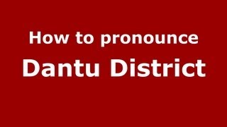 How to pronounce Dantu District