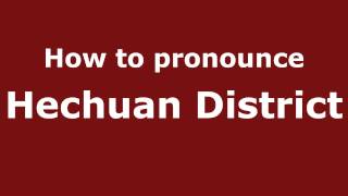 How to pronounce Hechuan District