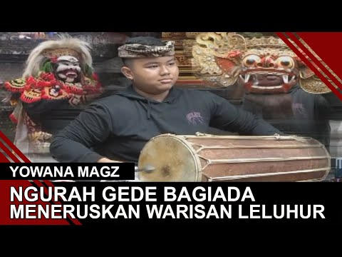 NGURAH GEDE BAGIADA MENERUSKAN WARISAN LELUHUR | YOWANA MAGZ