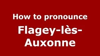How to pronounce Flagey-Lès-Auxonne