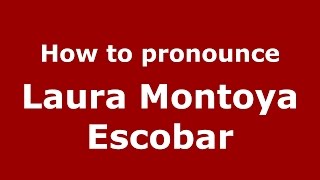 How to pronounce Laura Montoya Escobar