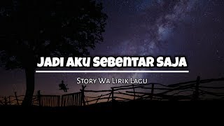 Download lagu Story Wa Lirik Lagu |Jadi Aku Sebentar Saja| Story Wa 2019 mp3