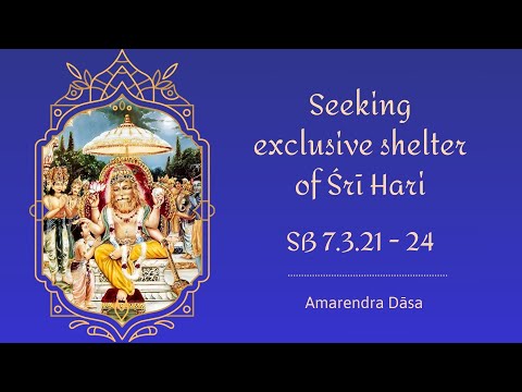 Seeking exclusive shelter of Śrī Hari (SB 7.3.21-24) | Amarendra Dāsa