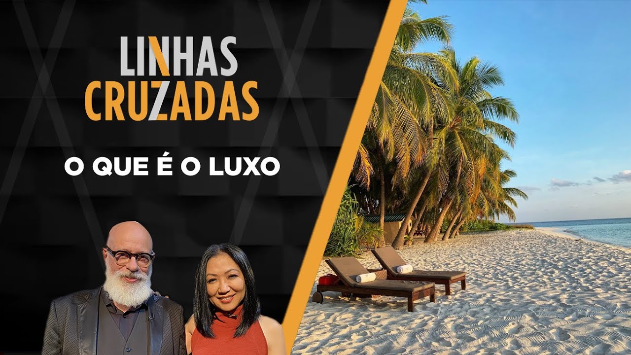 Linhas Cruzadas | O que é luxo | 12/10/2023