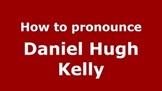 How to pronounce Daniel Hugh Kelly