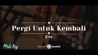 Download lagu Pergi Untuk Kembali – Ello (KARAOKE AKUSTIK - MALE KEY) mp3