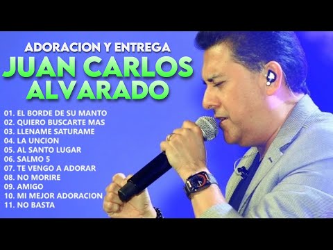 LO MEJOR DE JUAN CARLOS ALVARADO EN ADORACIÓN - EL BORDE DE SU MANTO, NO BASTA, LA UNCION