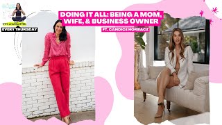 Doing It All: Being a Mom, Wife, & Business Owner ft. Candice Horbacz