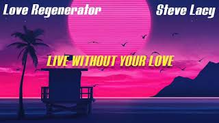 Love Regenerator, Steve Lacy - Live Without Your Love (Lyrics)