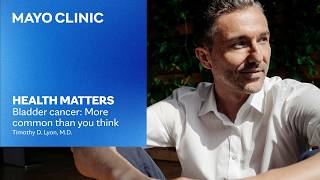 Bladder Cancer Symptoms, Risks & New Treatments Explained | Mayo Clinic Health Matters Podcast