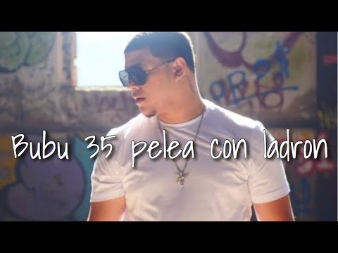 Bubu 35 tiene pelea con ladron
