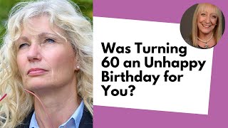 Was Turning 60 An Unhappy Birthday For You?