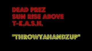 "Throwyahandzup" dead Prez, Sun Rise Above, T-K.A.S.H. (The Coup)