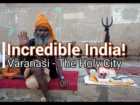 Varanasi The Holy City : Travel to Incredible India!