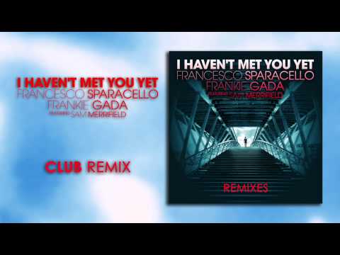 Francesco Sparacello & Frankie Gada feat. Sam Merrifield | I Haven't Met You Yet (Club Remix)