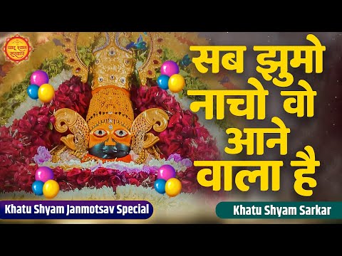 Sab Jhumo Naacho | सब झूमो नाचो वो आनेवाला है | Shyam Janmdin Special Bhajan | Khatu Birthday Bhajan