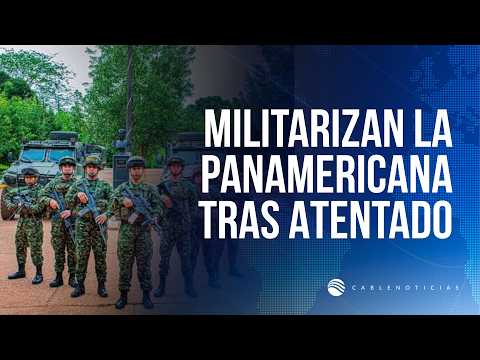 Atentado en el Cauca: despliegan tropas y drones para proteger la vía Panamericana