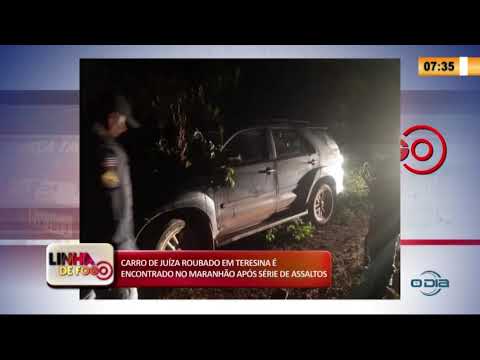 LINHA DE FOGO 13 02 2020 CARRO DE JUíZA ROUBADO É ENCONTRADO NO MARANHíO APí“S SÉRIE DE ASSALTOS