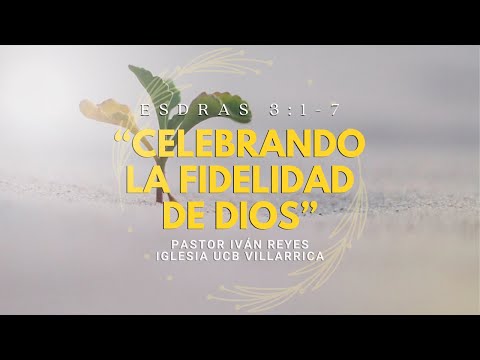 05- “Celebrando la fidelidad de Dios”, Esdras 3:1-7 / Pastor Iván Reyes.