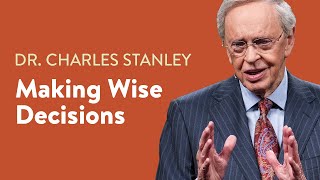 Making Wise Decisions – Dr. Charles Stanley