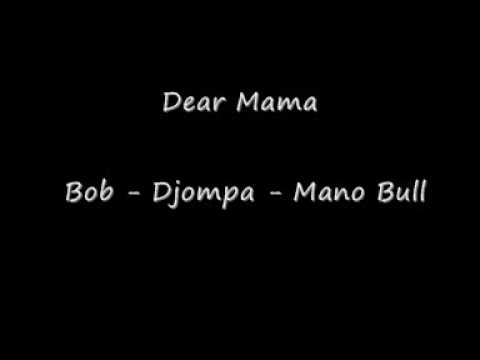 Dear Mama - Bob - Djompa - Mano Bull