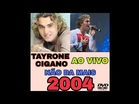TAYRONE CIGANO (2004) NÃO DA MAIS AO VIVO