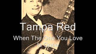 Tampa Red When The One You Love Is Gone