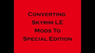 Converting Skyrim Legendary Edition Mods to Skyrim Special Edition