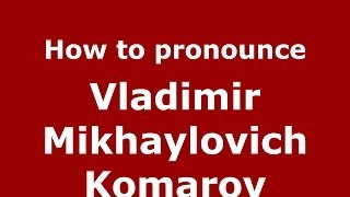 How to pronounce Vladimir Mikhaylovich Komarov