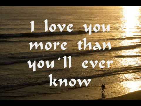 I Love you more than you`ll ever know