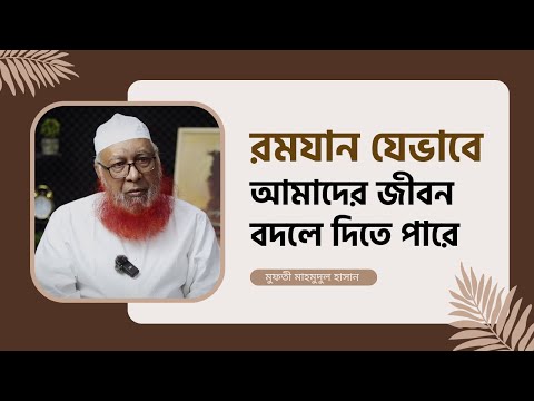 রমযান যেভাবে আমাদের জীবন বদলে দিতে পারে : মুফতী মাহমুদুল হাসান