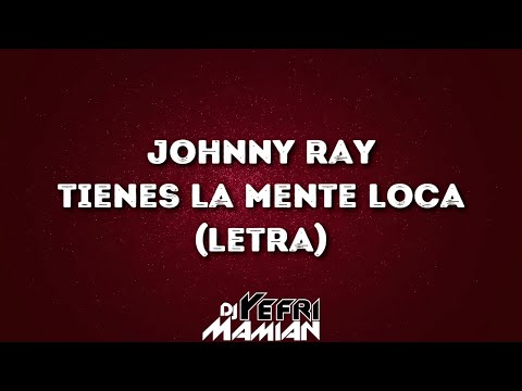 Johnny Ray - Tienes La Mente Loca (Letra) - DJYefriMamian
